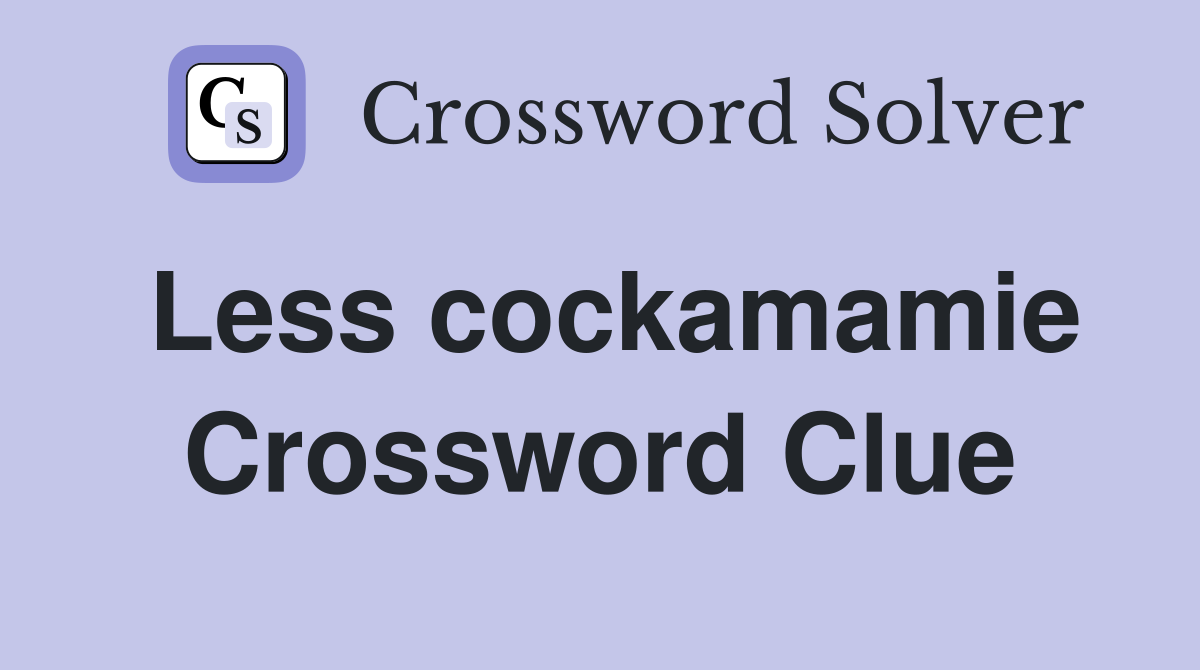 Less cockamamie Crossword Clue Answers Crossword Solver